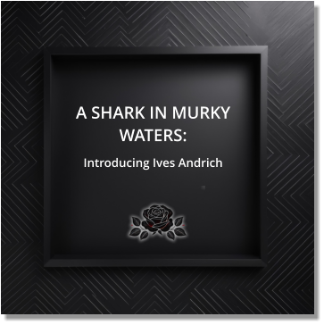 A SHARK IN MURKY WATERS:  Introducing Ives Andrich