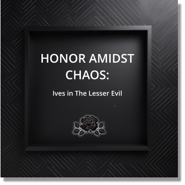 HONOR AMIDST CHAOS: Ives in The Lesser Evil